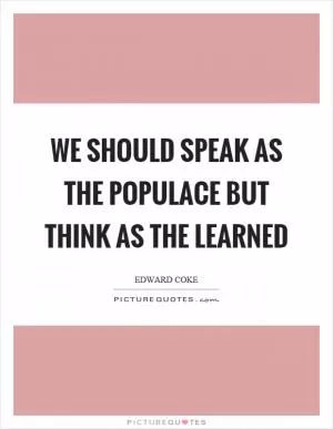 We should speak as the populace but think as the learned Picture Quote #1