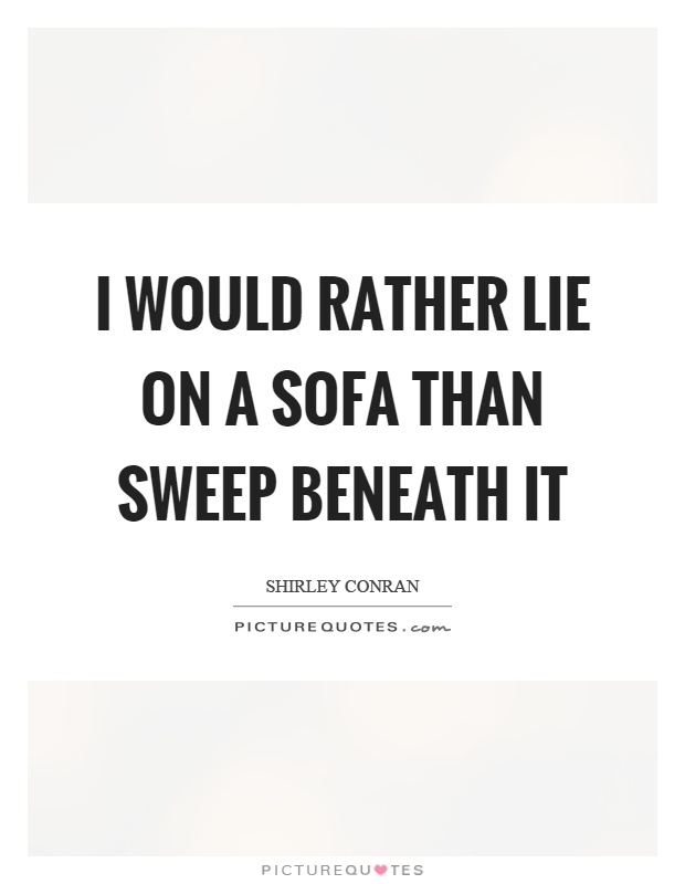 I would rather lie on a sofa than sweep beneath it Picture Quote #1