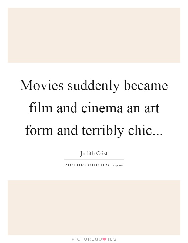 Movies suddenly became film and cinema an art form and terribly chic Picture Quote #1