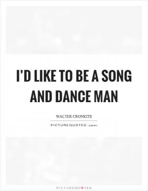 I’d like to be a song and dance man Picture Quote #1