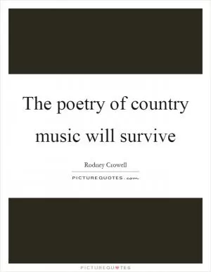 The poetry of country music will survive Picture Quote #1