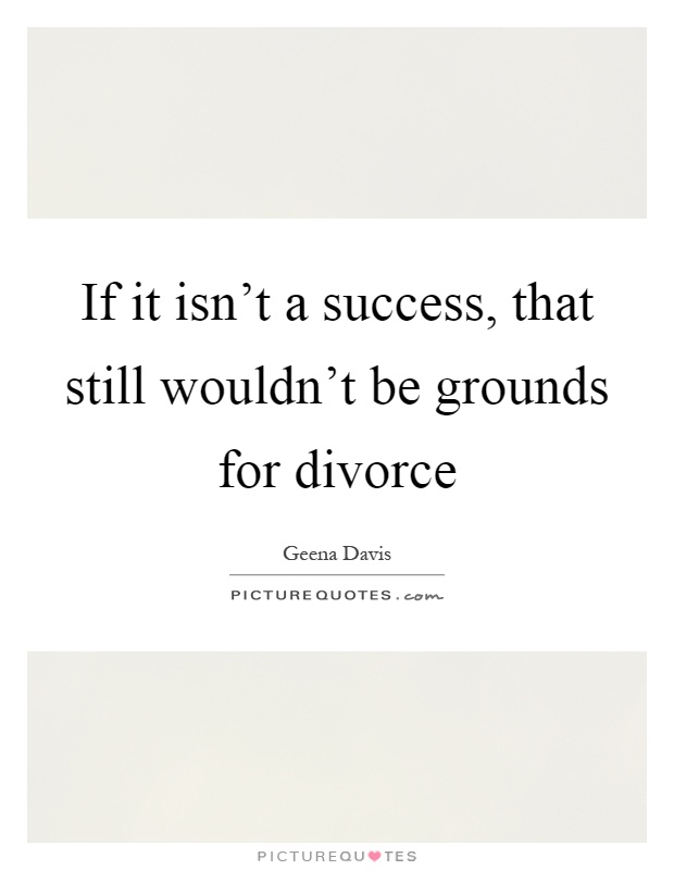 If it isn't a success, that still wouldn't be grounds for divorce Picture Quote #1