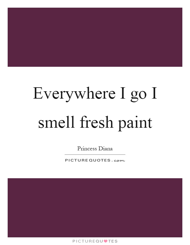 Everywhere I go I smell fresh paint Picture Quote #1