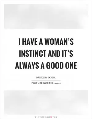 I have a woman’s instinct and it’s always a good one Picture Quote #1