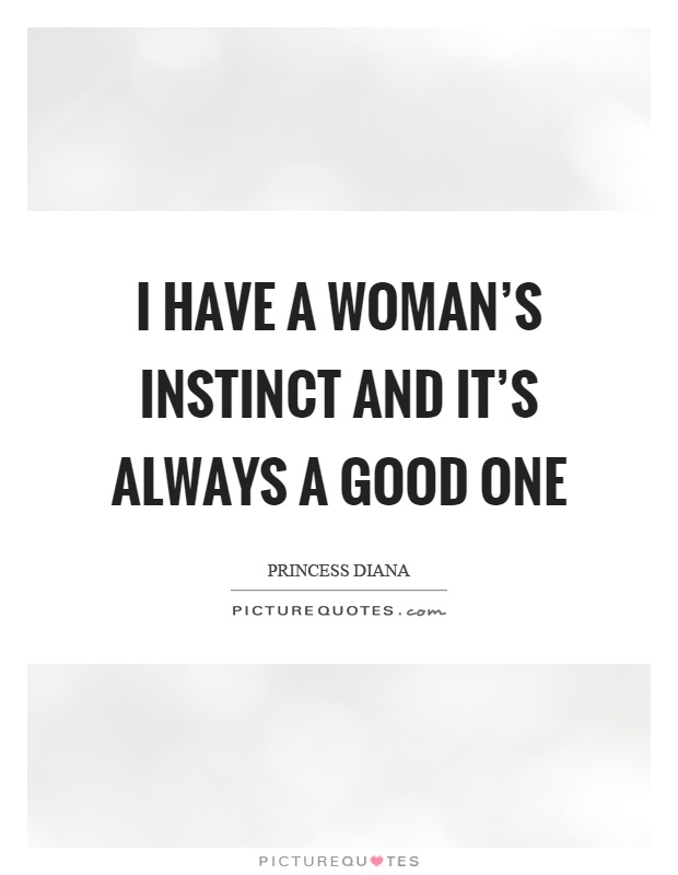 I have a woman's instinct and it's always a good one Picture Quote #1