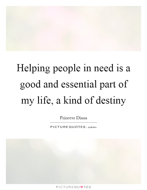 Helping people in need is a good and essential part of my life, a kind of destiny Picture Quote #1