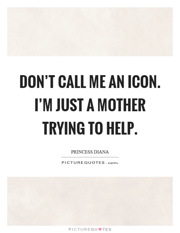 Don't call me an icon. I'm just a mother trying to help Picture Quote #1