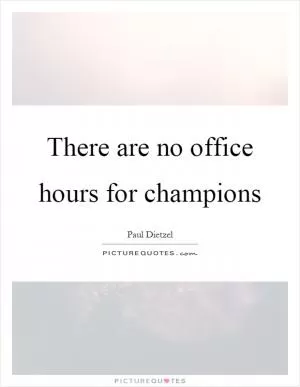 There are no office hours for champions Picture Quote #1