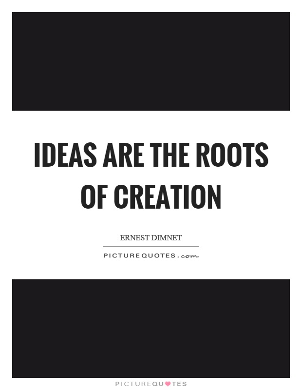Ideas are the roots of creation Picture Quote #1