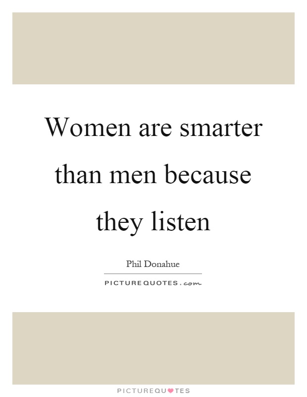 Women are smarter than men because they listen Picture Quote #1