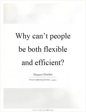 Why can’t people be both flexible and efficient? Picture Quote #1