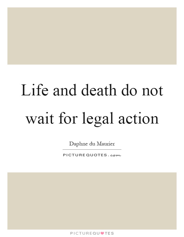 Life and death do not wait for legal action Picture Quote #1