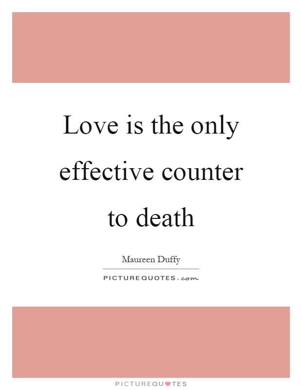 Love is the only effective counter to death Picture Quote #1