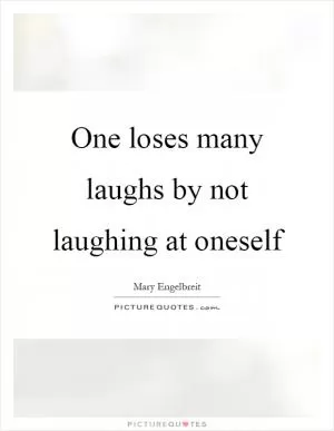 One loses many laughs by not laughing at oneself Picture Quote #1