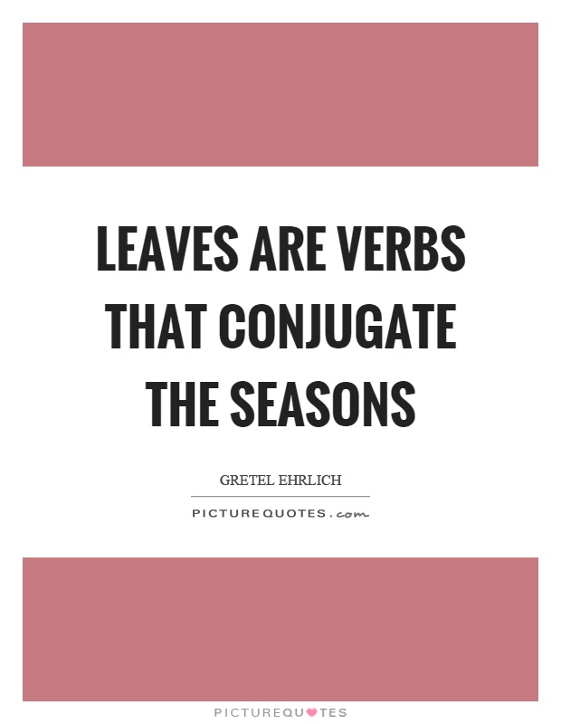 Leaves are verbs that conjugate the seasons Picture Quote #1