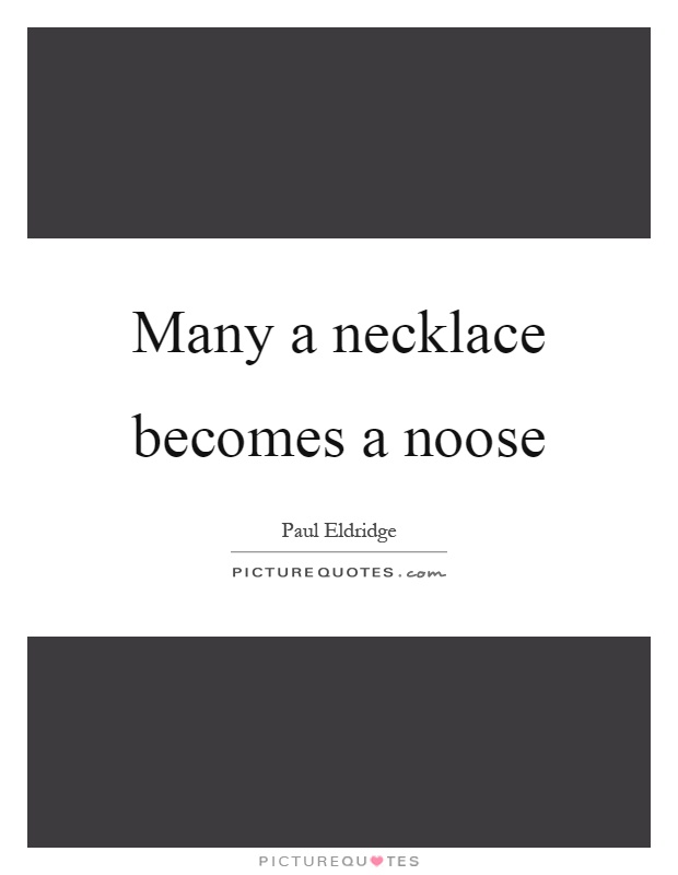 Many a necklace becomes a noose Picture Quote #1