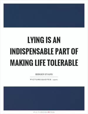 Lying is an indispensable part of making life tolerable Picture Quote #1
