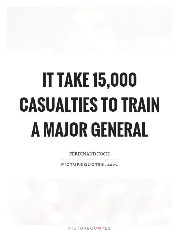It take 15,000 casualties to train a major general Picture Quote #1