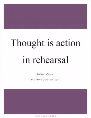 Thought is action in rehearsal Picture Quote #1