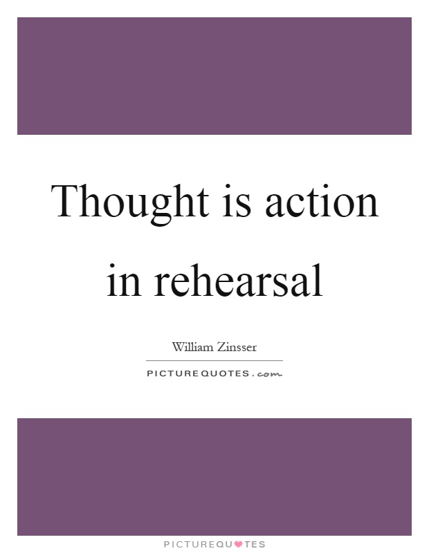 Thought is action in rehearsal Picture Quote #1