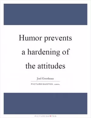 Humor prevents a hardening of the attitudes Picture Quote #1