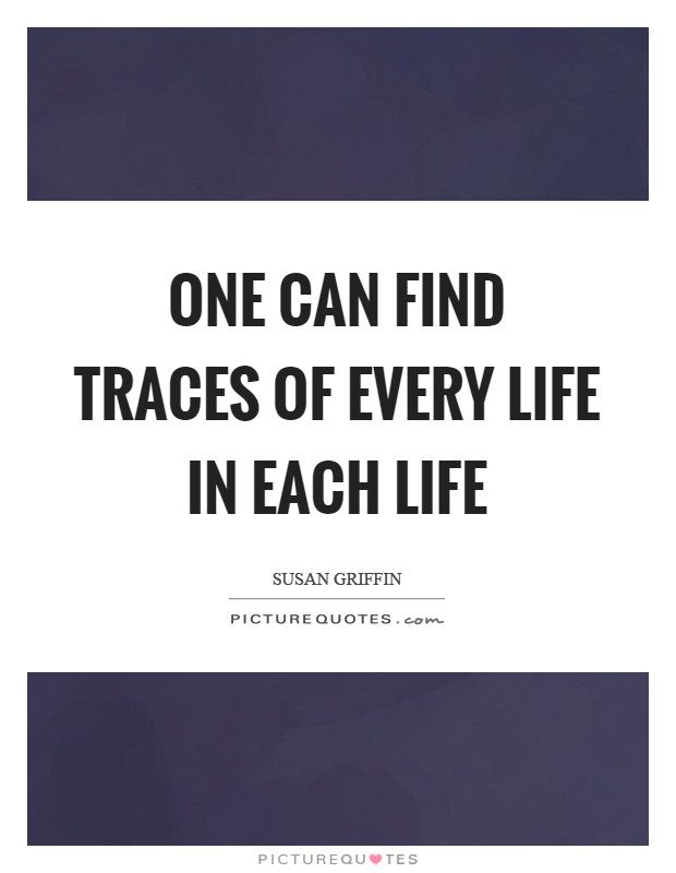 One can find traces of every life in each life Picture Quote #1