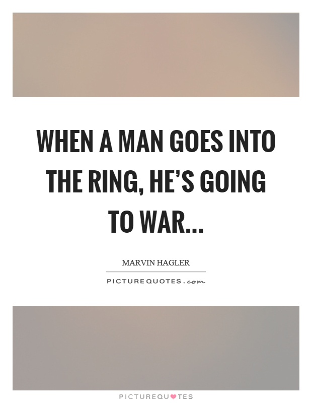 When a man goes into the ring, he's going to war Picture Quote #1