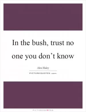 In the bush, trust no one you don’t know Picture Quote #1