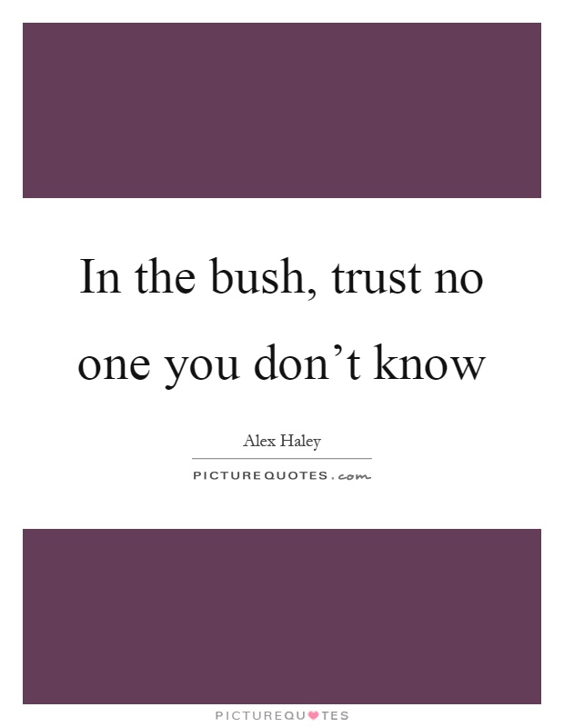 In the bush, trust no one you don't know Picture Quote #1