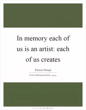 In memory each of us is an artist: each of us creates Picture Quote #1