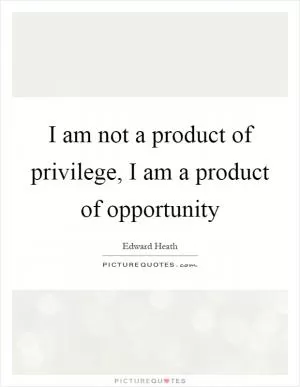 I am not a product of privilege, I am a product of opportunity Picture Quote #1