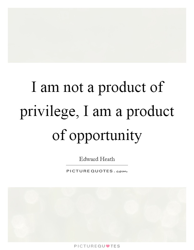 I am not a product of privilege, I am a product of opportunity Picture Quote #1