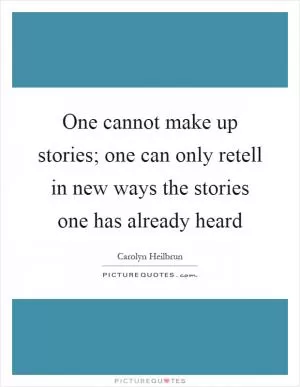 One cannot make up stories; one can only retell in new ways the stories one has already heard Picture Quote #1