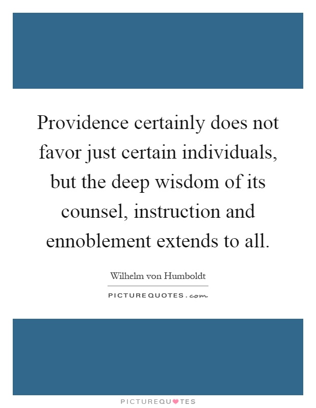 Providence certainly does not favor just certain individuals, but the deep wisdom of its counsel, instruction and ennoblement extends to all Picture Quote #1