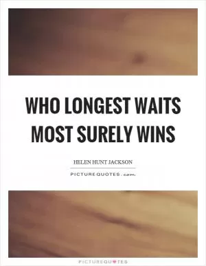 Who longest waits most surely wins Picture Quote #1