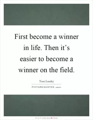 First become a winner in life. Then it’s easier to become a winner on the field Picture Quote #1