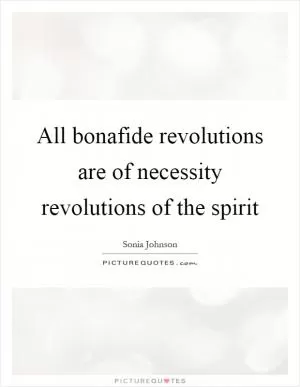 All bonafide revolutions are of necessity revolutions of the spirit Picture Quote #1