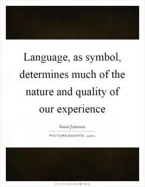 Language, as symbol, determines much of the nature and quality of our experience Picture Quote #1