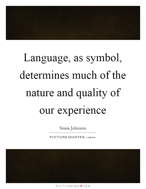 Language, as symbol, determines much of the nature and quality of our experience Picture Quote #1