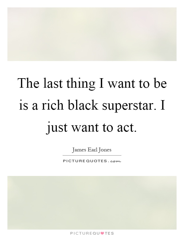 The last thing I want to be is a rich black superstar. I just want to act Picture Quote #1