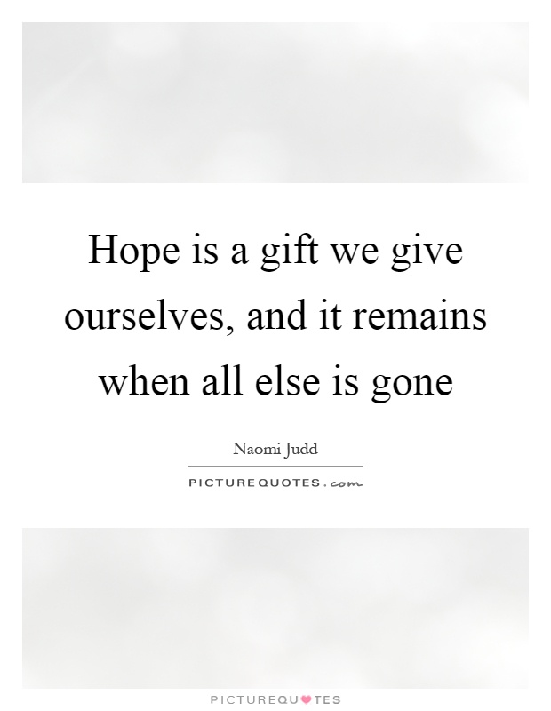 Hope is a gift we give ourselves, and it remains when all else is gone Picture Quote #1