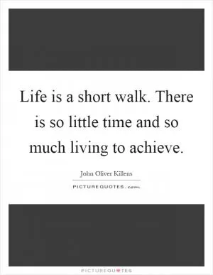 Life is a short walk. There is so little time and so much living to achieve Picture Quote #1