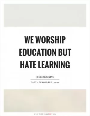 We worship education but hate learning Picture Quote #1