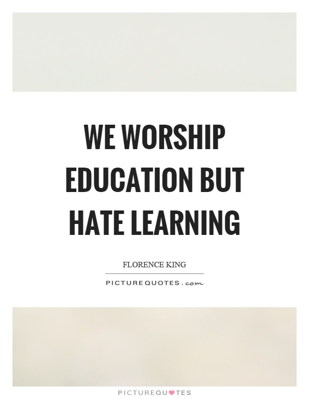 We worship education but hate learning Picture Quote #1