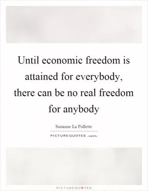 Until economic freedom is attained for everybody, there can be no real freedom for anybody Picture Quote #1
