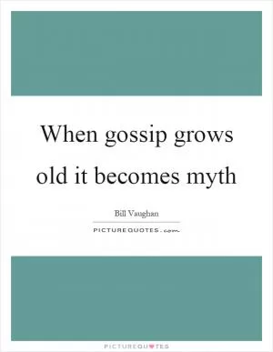 When gossip grows old it becomes myth Picture Quote #1