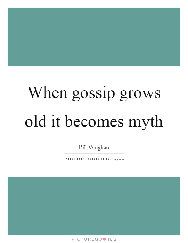 When gossip grows old it becomes myth Picture Quote #1