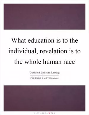 What education is to the individual, revelation is to the whole human race Picture Quote #1