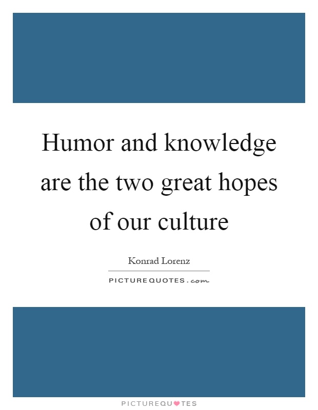 Humor and knowledge are the two great hopes of our culture Picture Quote #1