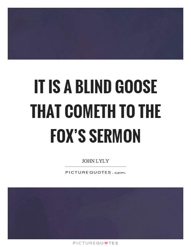 It is a blind goose that cometh to the fox's sermon Picture Quote #1